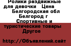 Ролики раздвижные для девочки › Цена ­ 1 500 - Белгородская обл., Белгород г. Спортивные и туристические товары » Другое   